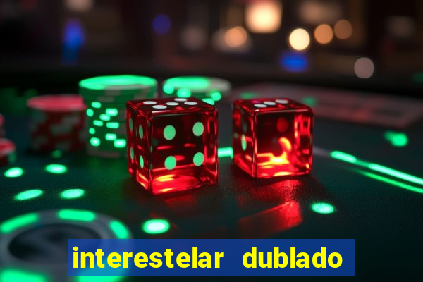 interestelar dublado 4k interestelar filme completo dublado 4k